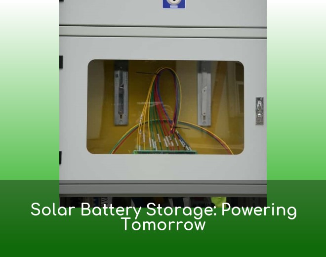 Solar Battery Storage: Powering Tomorrow